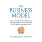 The Business Model: How to Develop New Products, Create Market Value and Make the Competition Irrelevant - Hardcover