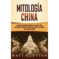 Mitología china: Una guía fascinante sobre el folklore chino que incluye cuentos fantásticos, mitos y leyendas de la antigua China - Hardcover