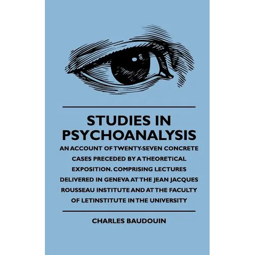 Studies In Psychoanalysis - An Account Of Twenty-Seven Concrete Cases Preceded By A Theoretical Exposition. Comprising Lectures Delivered In Geneva At - Paperback