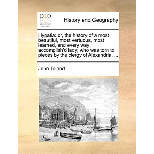 Hypatia: Or, the History of a Most Beautiful, Most Vertuous, Most Learned, and Every Way Accomplish'd Lady; Who Was Torn to Pie - Paperback