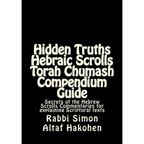 Hidden Truths Hebraic Scrolls Torah Chumash Compendium Guide: Secrets of the Hebrew Scrolls Commentaries for explaining Scriptural texts - Paperback