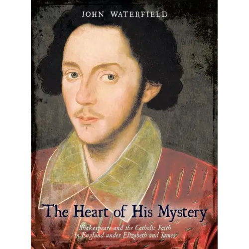 The Heart of His Mystery: Shakespeare and the Catholic Faith in England Under Elizabeth and James - Paperback