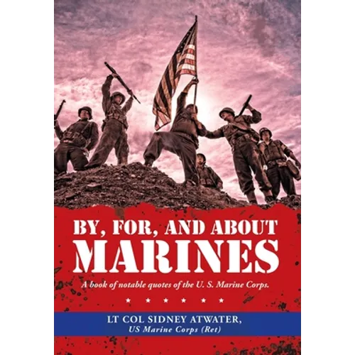 By, For, and About Marines: A Book of Notable Quotes of the U. S. Marine Corps. - Hardcover