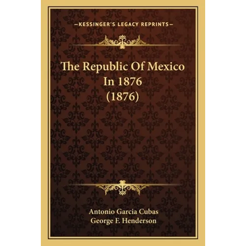 The Republic Of Mexico In 1876 (1876) - Paperback
