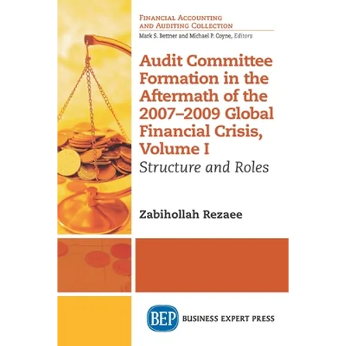 Audit Committee Formation in the Aftermath of 2007-2009 Global Financial Crisis, Volume I: Structure and Roles - Paperback