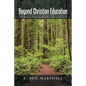 Beyond Christian Education: The Future of Nurturing Disciples in the Local Church - Paperback