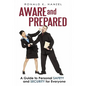 Aware and Prepared: A Guide to Personal Safety and Security for Everyone - Paperback