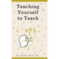 Teaching Yourself to Teach: A Comprehensive guide to the fundamental and Practical Information You Need to Succeed as a Teacher Today. - Hardcover