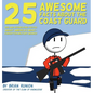25 Awesome Facts About The Coast Guard: Odd and Interesting Truths About America's Most-Forgotten Military Branch - Hardcover