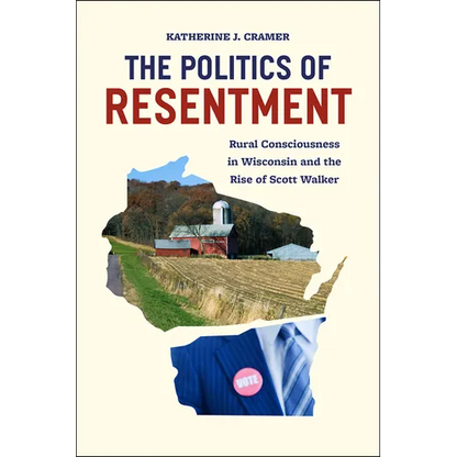 The Politics of Resentment: Rural Consciousness in Wisconsin and the Rise of Scott Walker - Paperback