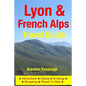 Lyon & French Alps Travel Guide - Attractions, Eating, Drinking, Shopping & Places To Stay - Paperback