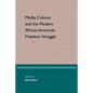 Media, Culture, and the Modern African American Freedom Struggle - Paperback