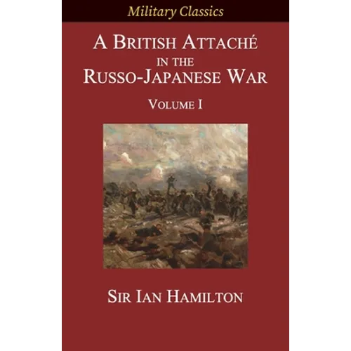 A British Attaché in the Russo-Japanese War: Volume I - Paperback