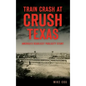 Train Crash at Crush, Texas: America's Deadliest Publicity Stunt - Hardcover