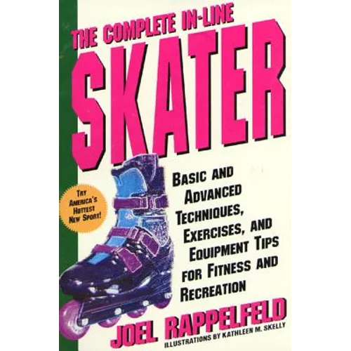 The Complete In-Line Skater: Basic and Advanced Techniques, Exercises, and Equipment Tips for Fitness and Recreation - Paperback