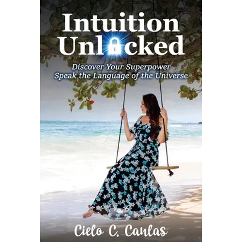 Intuition Unlocked: Discover Your Superpower Speak the Language of the Universe - Paperback