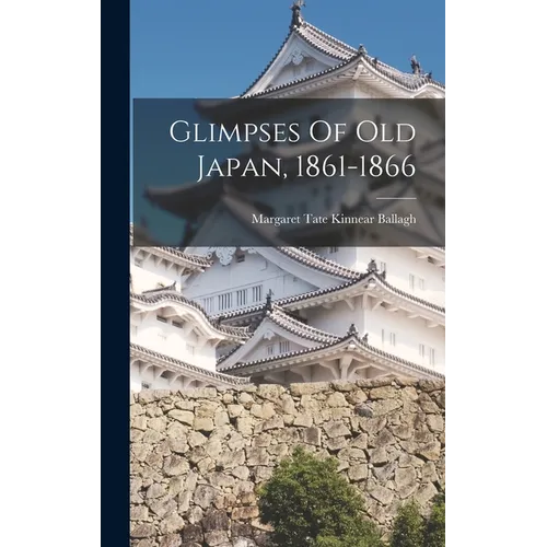 Glimpses Of Old Japan, 1861-1866 - Hardcover