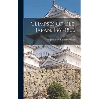Glimpses Of Old Japan, 1861-1866 - Hardcover
