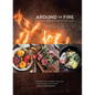 Around the Fire: Recipes for Inspired Grilling and Seasonal Feasting from Ox Restaurant [A Cookbook] - Hardcover