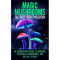 Magic Mushrooms: The Truth About Psilocybin: An Introductory Guide to Shrooms, Psychedelic Mushrooms, And The Full Effects - Paperback