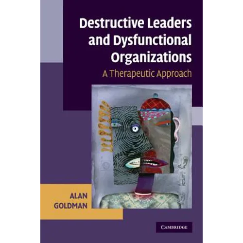 Destructive Leaders and Dysfunctional Organizations: A Therapeutic Approach - Paperback