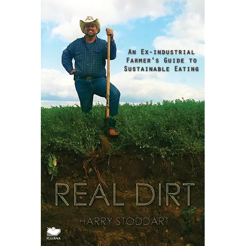 Real Dirt: An Ex-Industrial Farmer's Guide to Sustainable Eating - Paperback