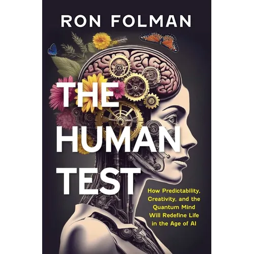 The Human Test: How Predictability, Creativity, and the Quantum Mind Will Redefine Life in the Age of AI - Hardcover