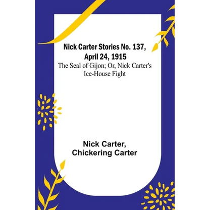 Nick Carter Stories No. 137, April 24, 1915: The Seal of Gijon; Or, Nick Carter's Ice-House Fight - Paperback