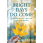 Bright Days Do Come: A Journey of Loss, Light, and Signs from Beyond - Paperback