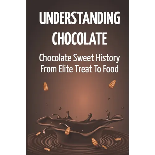 Understanding Chocolate: Chocolate Sweet History From Elite Treat To Food - Paperback