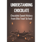 Understanding Chocolate: Chocolate Sweet History From Elite Treat To Food - Paperback