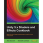 Unity 5.x Shaders and Effects Cookbook: Master the art of Shader programming to bring life to your Unity projects - Paperback