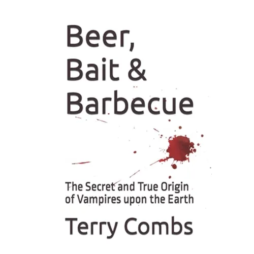 Beer, Bait & Barbecue: The Secret and True Origin of Vampires upon the Earth - Paperback