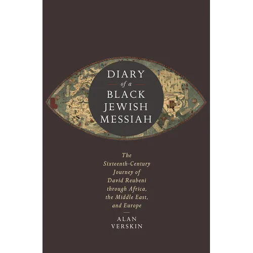 Diary of a Black Jewish Messiah: The Sixteenth-Century Journey of David Reubeni Through Africa, the Middle East, and Europe - Paperback