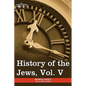 History of the Jews, Vol. V (in Six Volumes): From the Chmielnicki Persecution of the Jews in Poland (1648 C.E.) to the Period of Emancipation in Cent - Paperback