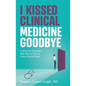 I Kissed Clinical Medicine Goodbye: A Guide for Physicians Who Want to Pivot to a Non-Clinical Career - Paperback