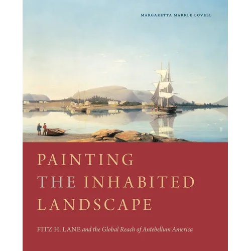 Painting the Inhabited Landscape: Fitz H. Lane and the Global Reach of Antebellum America - Hardcover