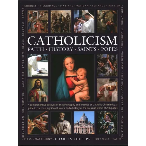 Catholicism: Faith, History, Saints, Popes: A Comprehensive Account of the Philosophy and Practice of Catholic Christianity, a Guide to the Most Signi - Hardcover