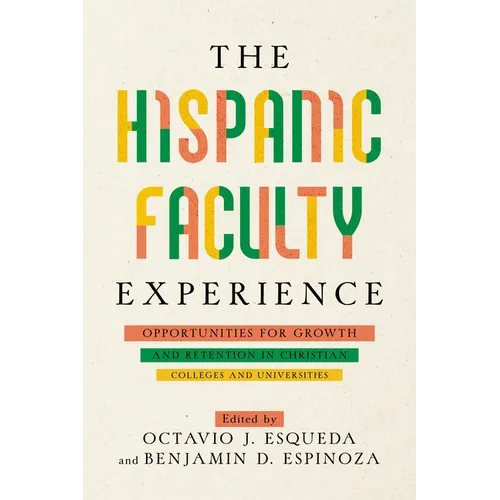 The Hispanic Faculty Experience: Opportunities for Growth and Retention in Christian Colleges and Universities - Paperback
