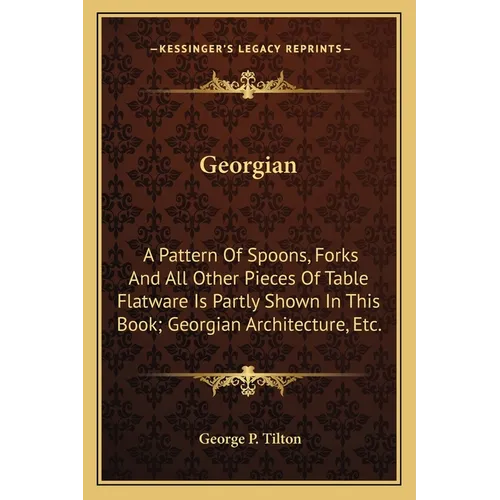 Georgian: A Pattern Of Spoons, Forks And All Other Pieces Of Table Flatware Is Partly Shown In This Book; Georgian Architecture, Etc. - Paperback