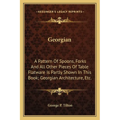 Georgian: A Pattern Of Spoons, Forks And All Other Pieces Of Table Flatware Is Partly Shown In This Book; Georgian Architecture, Etc. - Paperback
