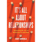 It's All About Relationships: Mastering the Art of Relational Leadership - Paperback