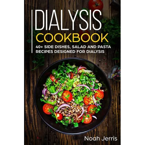 Dialysis Cookbook: 40+ Side dishes, Salad and Pasta recipes designed for Dialysis - Paperback