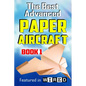 The Best Advanced Paper Aircraft Book 1: Long Distance Gliders, Performance Paper Airplanes, and Gliders with Landing Gear - Paperback