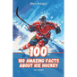 100 Amazing Facts About Ice Hockey: NHL Legends - Paperback