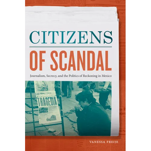 Citizens of Scandal: Journalism, Secrecy, and the Politics of Reckoning in Mexico - Paperback