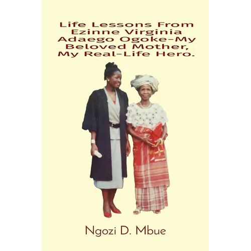 Life Lessons From Ezinne Virginia Adaego Ogoke-My Beloved Mother, My Real-Life Hero. - Paperback