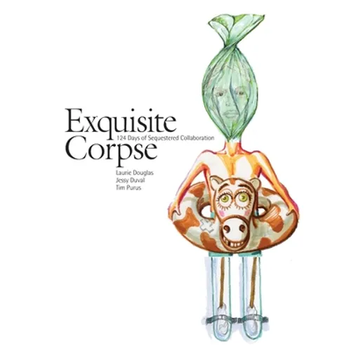 Exquisite Corpse: 124 Days of Sequestered Collaboration - Paperback