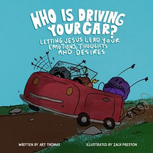 Who Is Driving Your Car?: Letting Jesus Lead Your Emotions, Thoughts, and Desires - Paperback