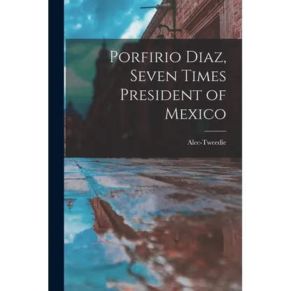 Porfirio Diaz, Seven Times President of Mexico - Paperback